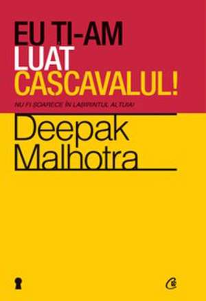 Eu ţi-am luat caşcavalul! Nu fi şoarece în labirintul altuia! de Deepak Malhotra