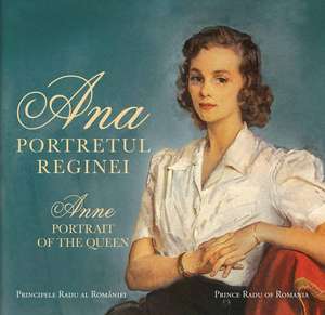 Ana. Portretul Reginei / Anne. Portrait of the Queen de Principele Radu al României