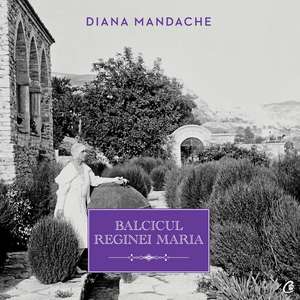 Balcicul Reginei Maria de Diana Mandache