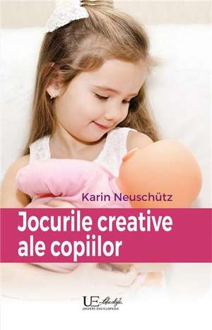 Jocurile creative ale copiilor de Karin Neuschütz