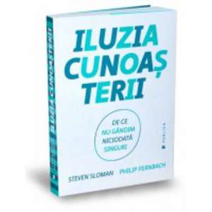 Iluzia cunoașterii: De ce nu gândim niciodată singuri de PHILIP FERNBACH