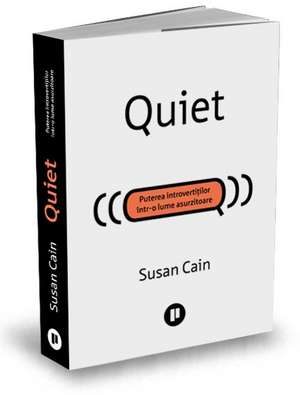 Quiet: Puterea introvertiților într-o lume asurzitoare de Susan Cain