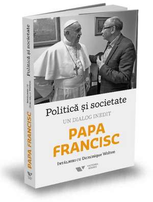 Politică și societate: Un dialog inedit de Papa Francisc