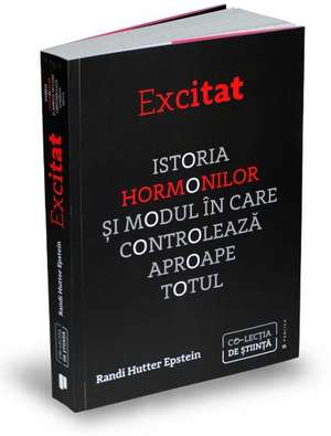 Excitat: Istoria hormonilor si modul in care controleaza aproape totul de RANDI HUTTER EPSTEIN