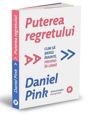 Puterea regretului: Cum să mergi înainte, privind în urmă de Daniel Pink