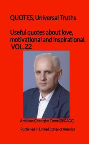 Useful quotes about love, motivational and inspirational. VOL.22: QUOTES, Universal Truths de Ardelean Gheorghe Cornel(bigagc)