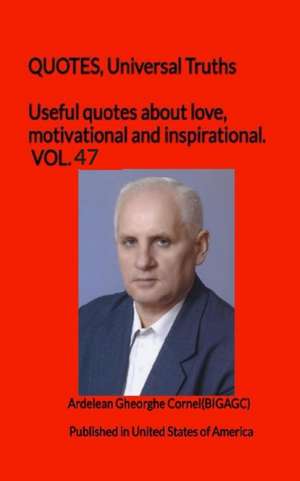 Useful quotes about love, motivational and inspirational. VOL.47: QUOTES, Universal Truths de Ardelean Gheorghe Cornel(bigagc)