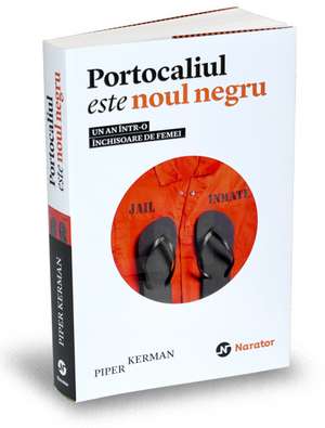 Portocaliul este noul negru: Un an într-o închisoare de femei de Piper Kerman