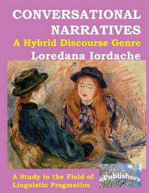 Conversational Narratives: A Study in the Field of Linguistic Pragmatics de Iordache, Loredana