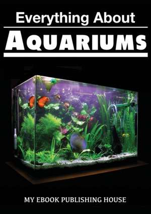 Everything About Aquariums de My Ebook Publishing House