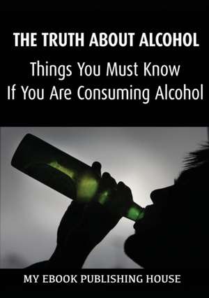 The Truth About Alcohol de My Ebook Publishing House