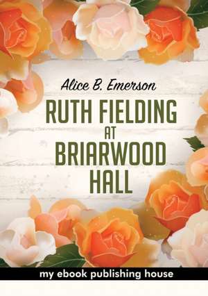 Ruth Fielding at Briarwood Hall de Alice B. Emerson