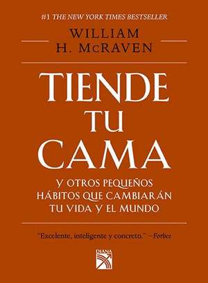 Tiende Tu Cama: Y Otros Pequeños Hábitos Que Cambiarán Tu Vida Y El Mundo / Make Your Bed: Little Things That Can Change Your Life...and Maybe the World (Spanish Edition) de Mcraven