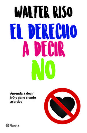 El Derecho a Decir No: Aprenda a Decir No Y Gane Siendo Asertivo / The Right to Say No de Walter Riso