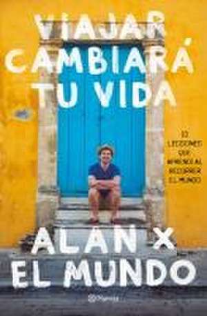 Viajar Cambiará Tu Vida: Alan X El Mundo de Alan Estrada