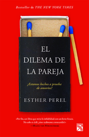 El Dilema de la Pareja ¿Estamos Hechos a Prueba de Amoríos? / The State of Affairs: Rethinking Infidelity de Esther Perel