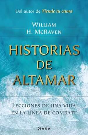 Historias de Altamar: Lecciones de Una Vida En La Línea de Combate / Sea Stories de William McRaven