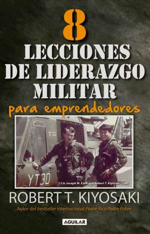 8 lecciones de liderazgo militar para emprendedores / 8 Lessons in Military Leadership for Entrepreneurs de Robert Kiyosaki