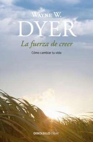 La Fuerza de Creer / You'll See It When You Believe It de Wayne Dyer