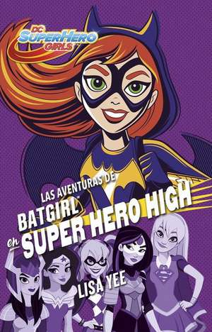 Las Aventuras de Batgirl En Super Hero High (DC Super Hero Girls 3)/Batgirl at Super Hero High (DC Super Hero Girls, Book 3) de Lisa Yee