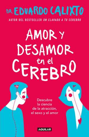 Amor Y Desamor En El Cerebro / Love and Lack of Love in the Brain de Eduardo Calixto