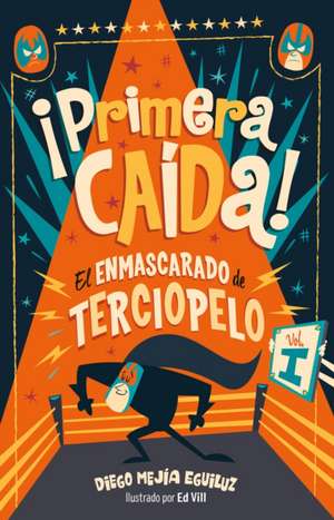 ¡Primera Caída! (El Enmascarado de Terciopelo 1)/ First Fall! de Diego Mejia Eguiluz