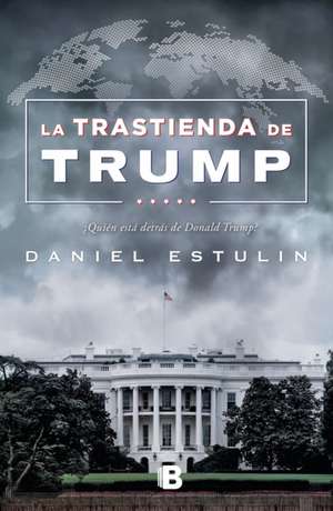 La Trastienda de Trump / Trump: Behind the Scenes de Daniel Estulin