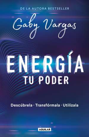 Energía: Tu Poder: Descúbrela, Transformarla, Utilízala / Energy: Your Power: Discover It, Transform It, Use It de Gaby Vargas