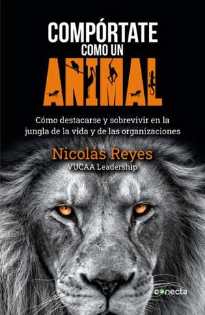 Compórtate Como Un Animal / Behave Like an Animal: Liderazgo de Nicolas Reyes