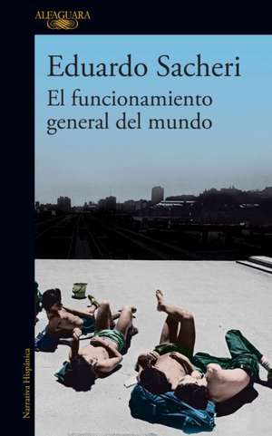 El Funcionamiento General del Mundo / The General Understanding of the World de Eduardo Sacheri