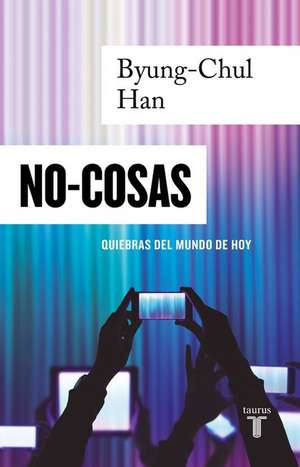 No-Cosas. Quiebras del Mundo de Hoy / Non-Things: Upheaval in the Lifeworld de Byung-Chul Han