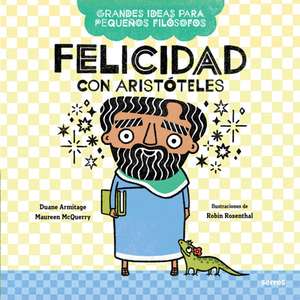 Felicidad Con Aristóteles / Big Ideas for Little Philosophers: Happiness with Aristotle de Duane Armitage