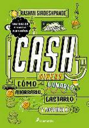 Dinero: Cómo Ganarlo, Ahorrarlo, Gastarlo Y Donarlo / Cash: How to Earn It, Save It, Spend It, Grow It, Give It de Rashmi Sirdeshpande