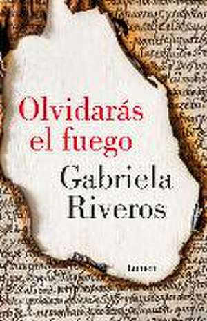 Olvidarás El Fuego / You Will Forget the Fire de Gabriela Riveros