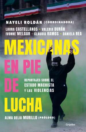 Mexicanas En Pie de Lucha: Pese Al Gobierno Machista, Las Violencias Y El Patria Rcado / Mexican Women Ready to Fight: In Spite of a Sexist Government, Violence de Nayeli Roldán