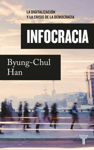 Infocracia: La Digitalización Y La Crisis de la Democracia / Infocracy: Digitali Zation and the Crisis of Democracy de Byung-Chul Han