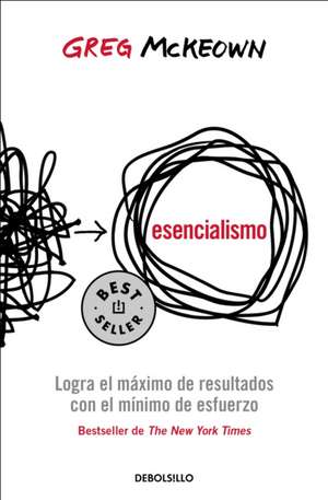 Esencialismo. Logra El Máximo de Resultados Con El Mínimo de Esfuerzo / Essentia Lism: The Disciplined Pursuit of Less de Greg McKeown