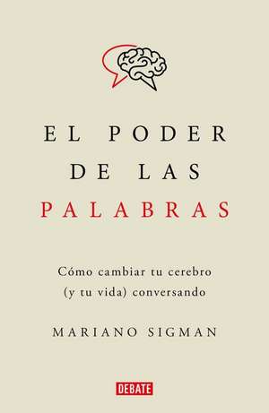 El Poder de Las Palabras / The Power of Words. How to Change Your Brain (and You R Life) Conversing de Mariano Sigman