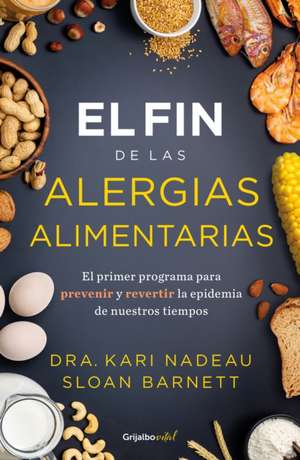 El Fin de Las Alergias Alimentarias / The End of Food Allergy: The First Program to Prevent and Reverse a 21st Century Epidemic de Kari Nadeau