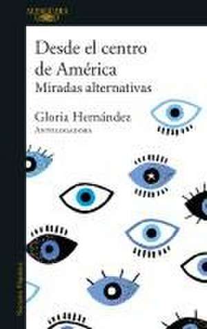 Desde El Centro de América. Miradas Alternativas / From the Center of America. Alternative Visions de Gloria Hernández