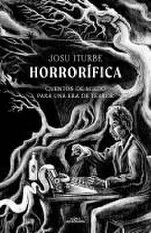 Horrorífica: Cuentos de Miedo Para Una Era de Terror / Horrific. Scary Stories F or an Era of Terror de Josu Iturbe