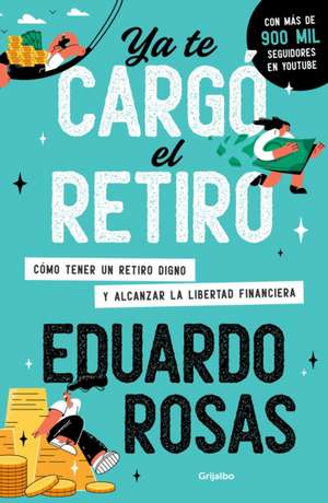 YA Te Cargó El Retiro: Cómo Tener Un Retiro Digno Y Alcanzar La Libertad Financi Era / Retirement Has Become a Burden de Eduardo Rosas