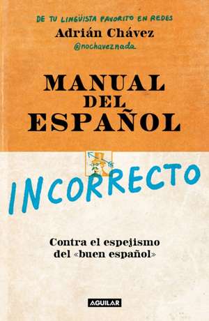 Manual del Español Incorrecto / A Manual of Incorrect Spanish de Adrián Chávez