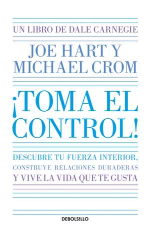 ¡Toma El Control! Descubre Tu Fuerza Interior, Construye Relaciones Duraderas Y Vive La Vida Que Te Gusta / Take Command de Dale Carnegie