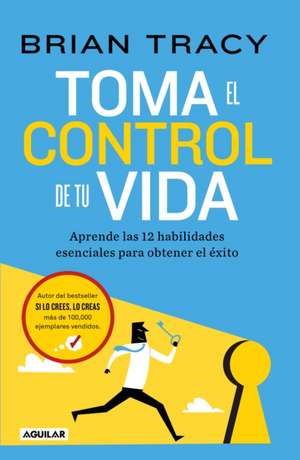 Toma El Control de Tu Vida: Aprende Las 12 Habilidades Esenciales Para Obtener E L Éxito / Take Charge of Your Life de Brian Tracy