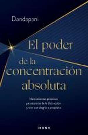 El Poder de la Concentración Absoluta: Herramientas Prácticas Para Curarse de la Distracción Y Vivir Con Alegría Y Propósito / The Power of Unwavering Focus de Dandapani Dandapani