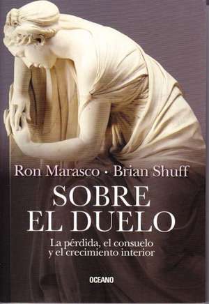 Sobre el Duelo: La Perdida, el Consuelo y el Crecimiento Interior = About Grief de Ron Marasco