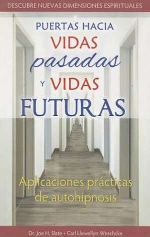 Puertas Hacia Vidas Pasadas y Vidas Futuras: Aplicaciones Practicas de Autohipnisis = Doors to Past Lives and Future Lives de Joe H. Slate