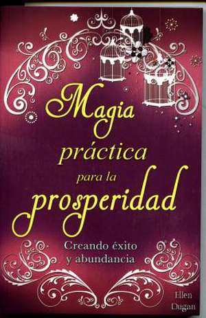 Magia Practica Para La Prosperidad: Practical Magic for Prosperity de Dugan