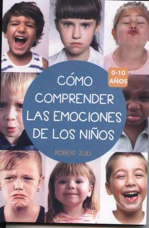 Como Comprender Las Emociones de Los Ninos 0-10 Anos de Robert Zuili